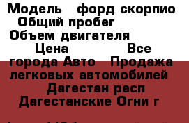  › Модель ­ форд скорпио › Общий пробег ­ 207 753 › Объем двигателя ­ 2 000 › Цена ­ 20 000 - Все города Авто » Продажа легковых автомобилей   . Дагестан респ.,Дагестанские Огни г.